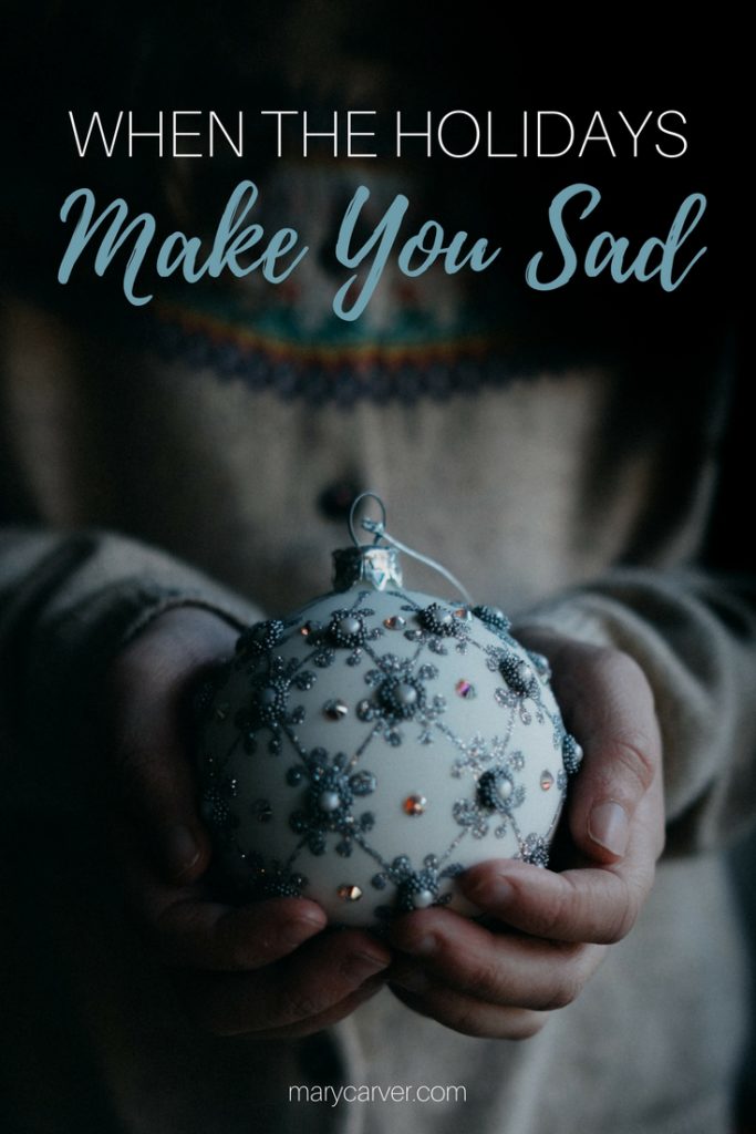 When the Holidays Make You Sad | marycarver.com